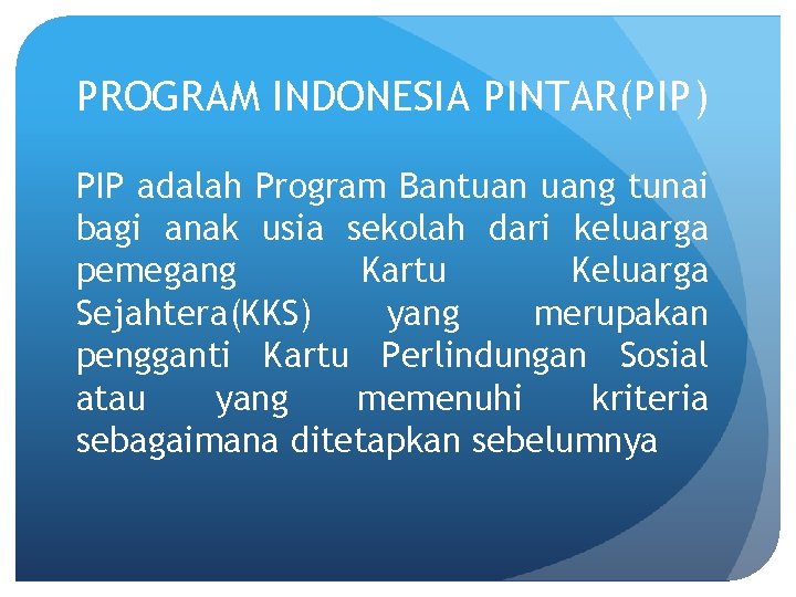PROGRAM INDONESIA PINTAR(PIP) PIP adalah Program Bantuan uang tunai bagi anak usia sekolah dari