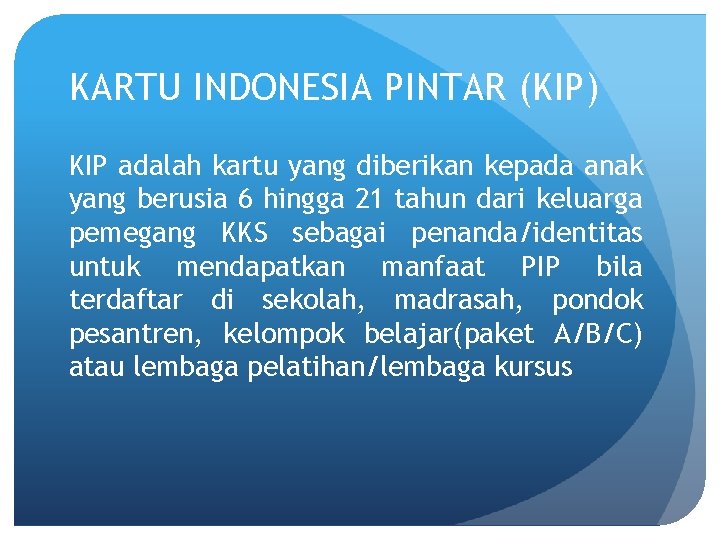 KARTU INDONESIA PINTAR (KIP) KIP adalah kartu yang diberikan kepada anak yang berusia 6