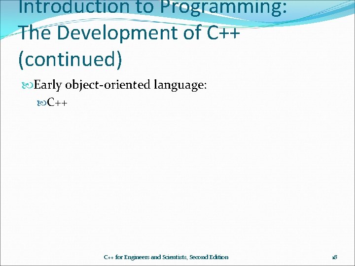 Introduction to Programming: The Development of C++ (continued) Early object-oriented language: C++ for Engineers Introduction to Programming: The Development of C++ (continued) Early object-oriented language: C++ for Engineers