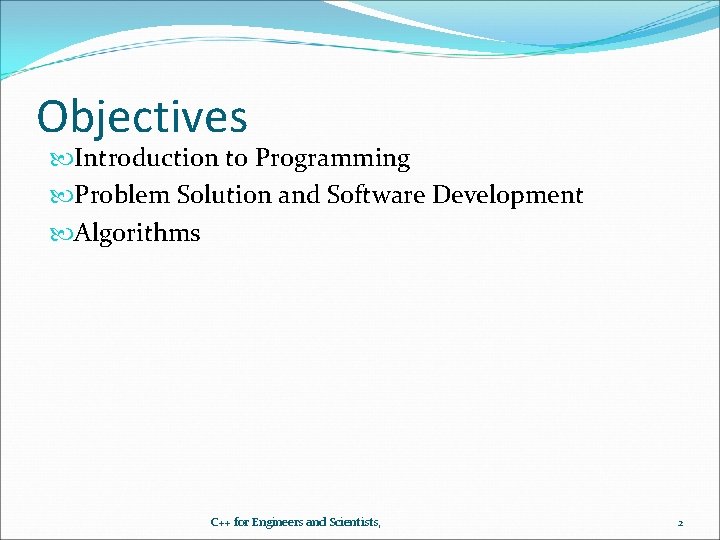 Objectives Introduction to Programming Problem Solution and Software Development Algorithms C++ for Engineers and Objectives Introduction to Programming Problem Solution and Software Development Algorithms C++ for Engineers and