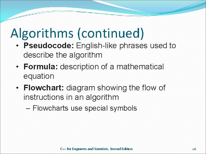 Algorithms (continued) • Pseudocode: English-like phrases used to describe the algorithm • Formula: description Algorithms (continued) • Pseudocode: English-like phrases used to describe the algorithm • Formula: description