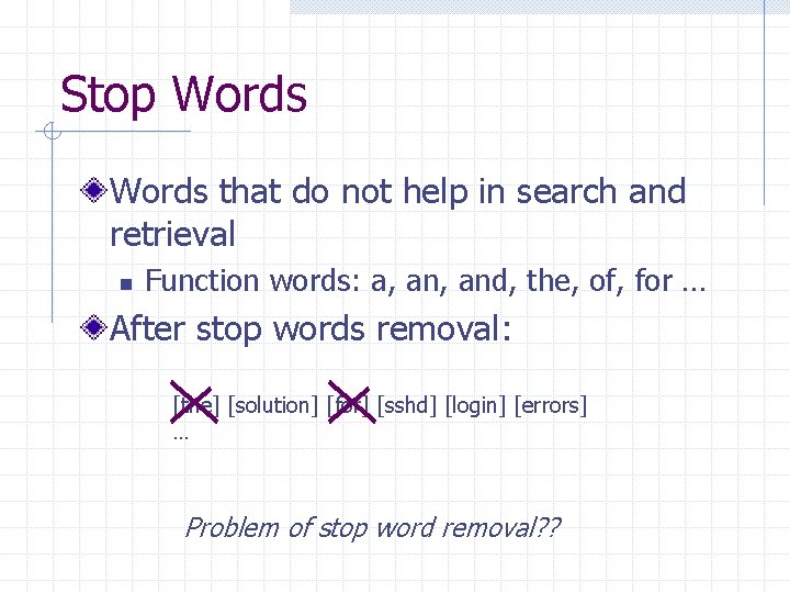 Stop Words that do not help in search and retrieval n Function words: a,