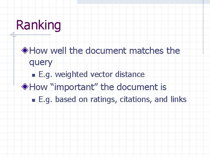 Ranking How well the document matches the query n E. g. weighted vector distance