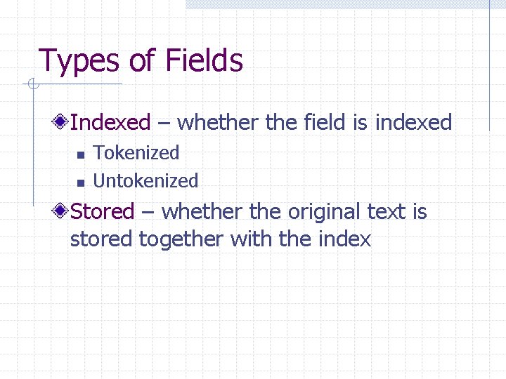 Types of Fields Indexed – whether the field is indexed n n Tokenized Untokenized