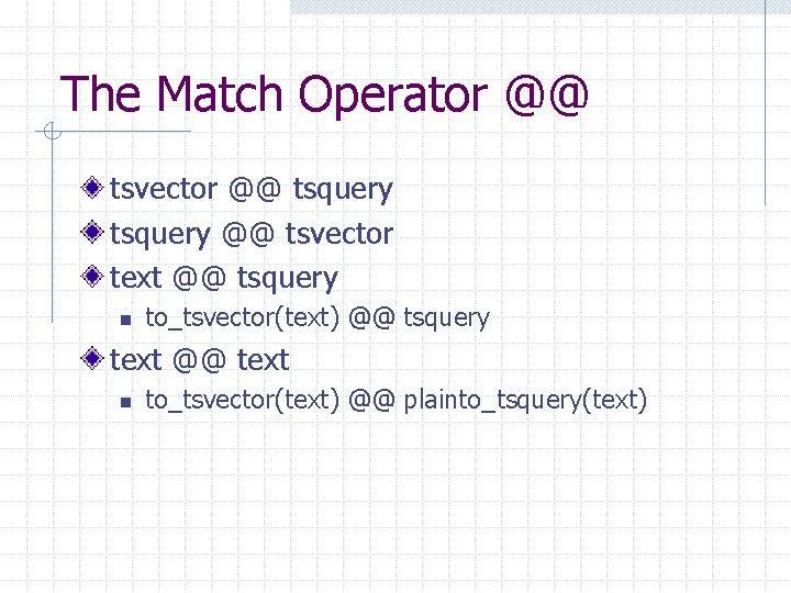 The Match Operator @@ tsvector @@ tsquery @@ tsvector text @@ tsquery n to_tsvector(text)