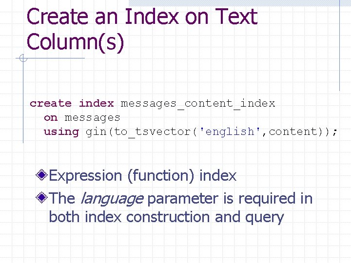 Create an Index on Text Column(s) create index messages_content_index on messages using gin(to_tsvector('english', content));