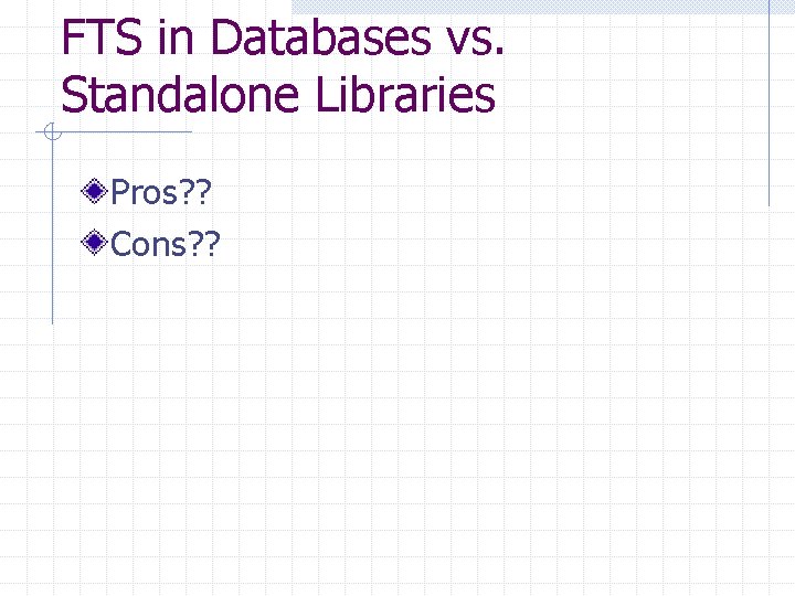 FTS in Databases vs. Standalone Libraries Pros? ? Cons? ? 