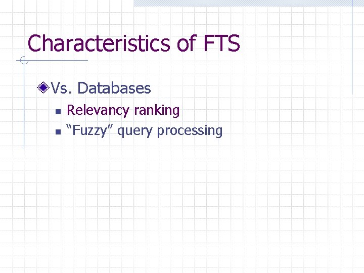 Characteristics of FTS Vs. Databases n n Relevancy ranking “Fuzzy” query processing 