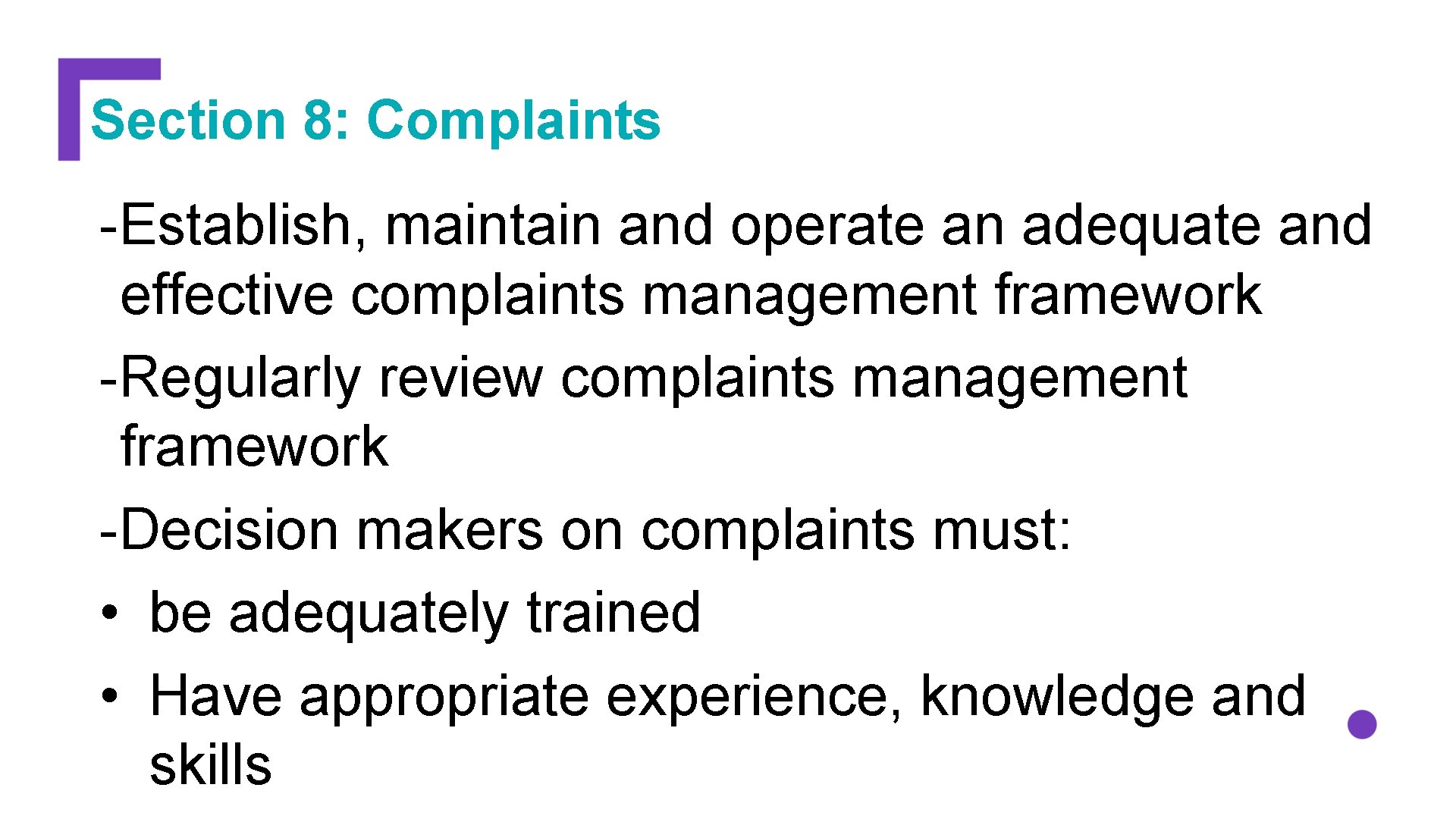 Section 8: Complaints -Establish, maintain and operate an adequate and effective complaints management framework