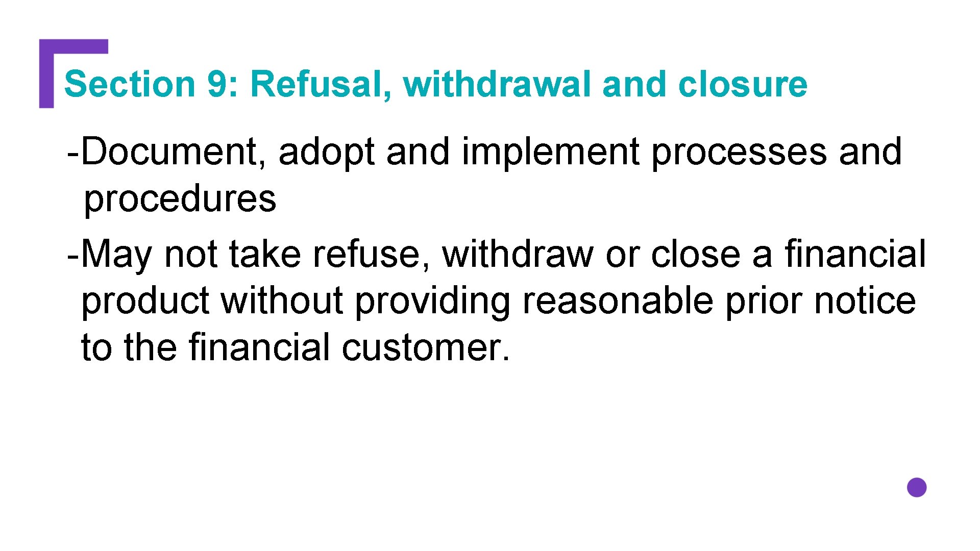 Section 9: Refusal, withdrawal and closure -Document, adopt and implement processes and procedures -May