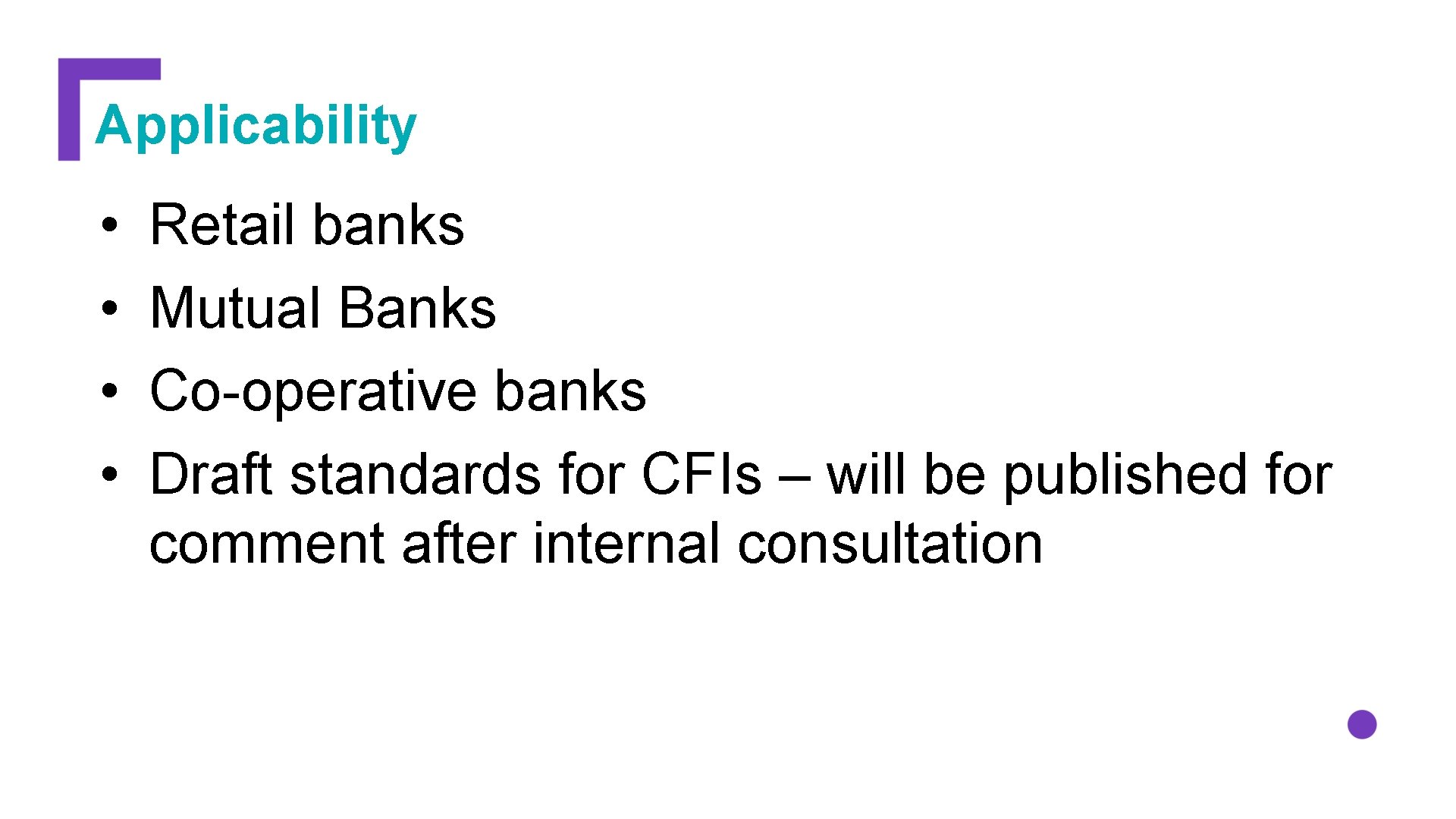 Applicability • • Retail banks Mutual Banks Co-operative banks Draft standards for CFIs –