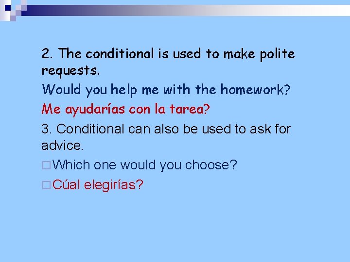 2. The conditional is used to make polite requests. Would you help me with