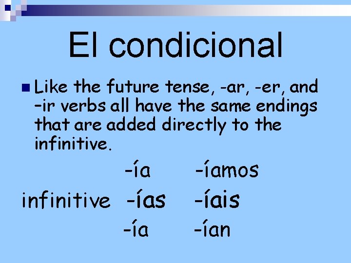 El condicional n Like the future tense, -ar, -er, and –ir verbs all have