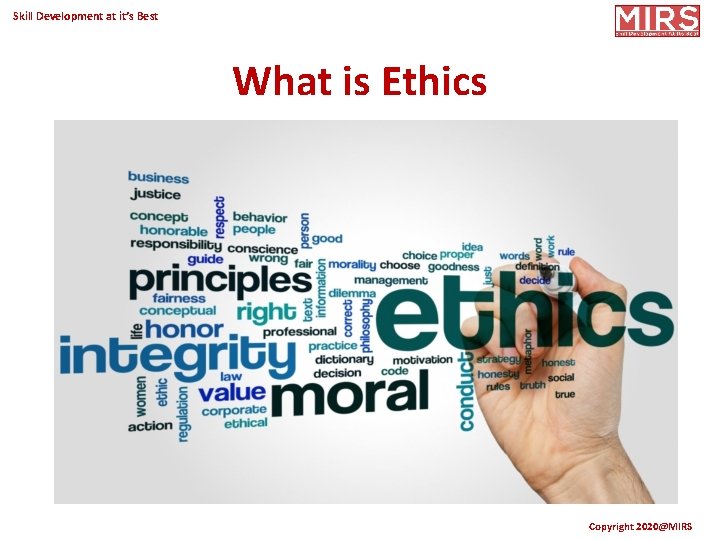 Skill Development at it’s Best What is Ethics Copyright 2020@MIRS 