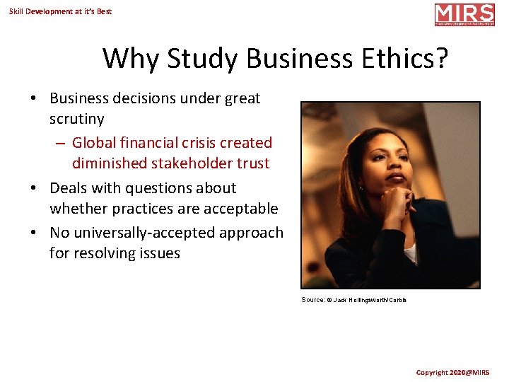 Skill Development at it’s Best Why Study Business Ethics? • Business decisions under great