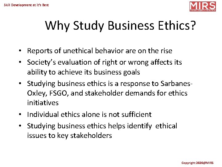 Skill Development at it’s Best Why Study Business Ethics? • Reports of unethical behavior