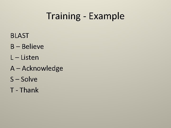 Training - Example BLAST B – Believe L – Listen A – Acknowledge S