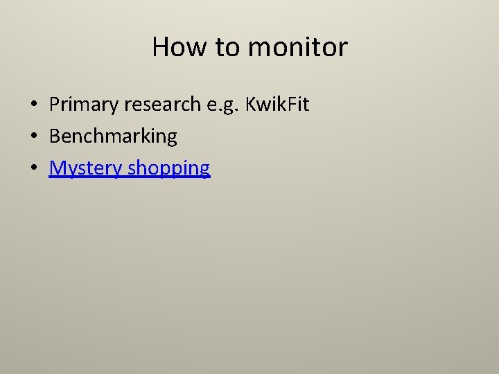 How to monitor • Primary research e. g. Kwik. Fit • Benchmarking • Mystery