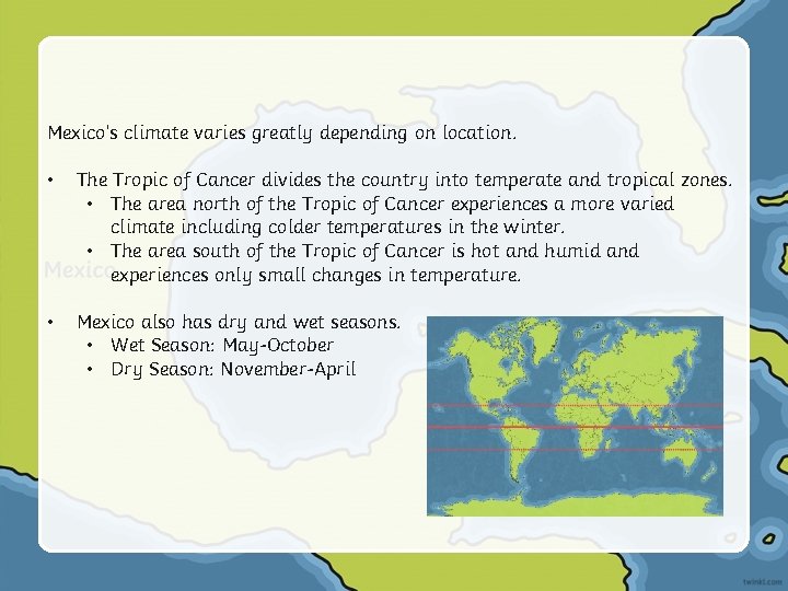 Mexico’s climate varies greatly depending on location. • The Tropic of Cancer divides the