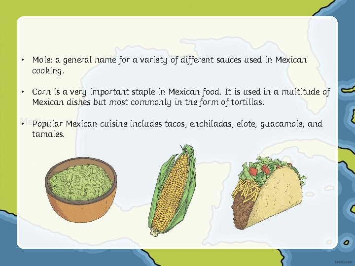  • Mole: a general name for a variety of different sauces used in