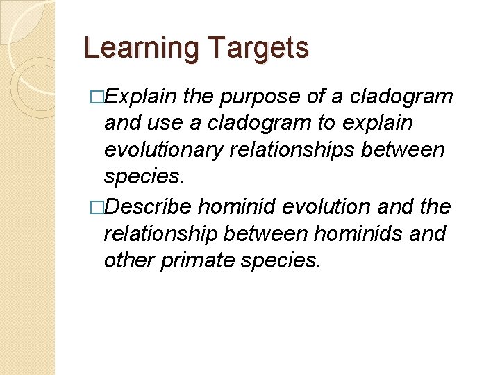 Learning Targets �Explain the purpose of a cladogram and use a cladogram to explain