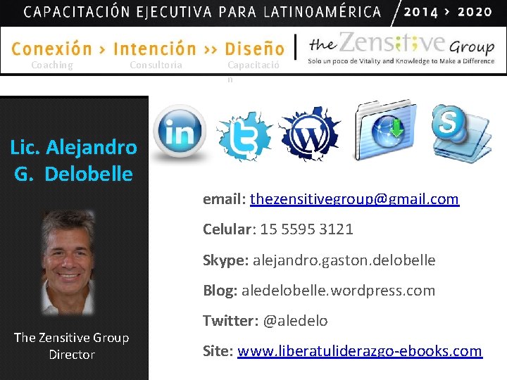 Coaching Consultoría Capacitació n Lic. Alejandro G. Delobelle email: thezensitivegroup@gmail. com Celular: 15 5595