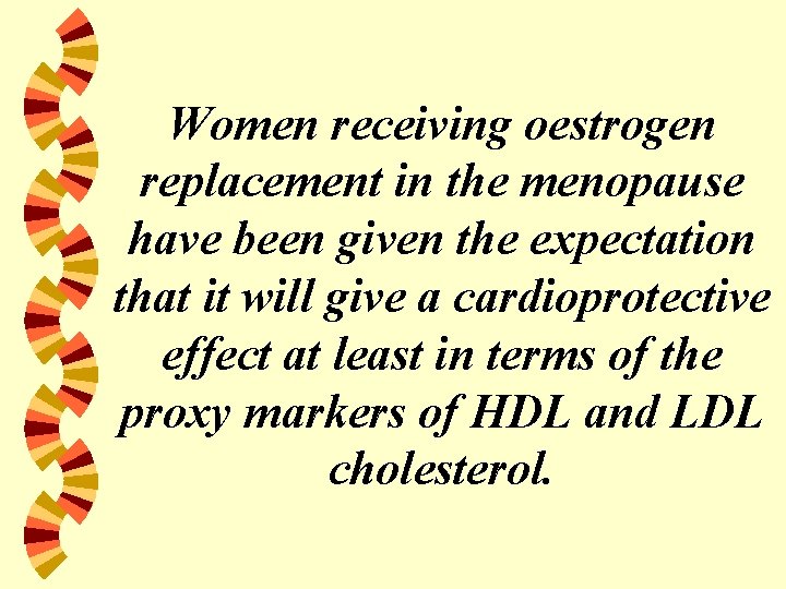 Women receiving oestrogen replacement in the menopause have been given the expectation that it