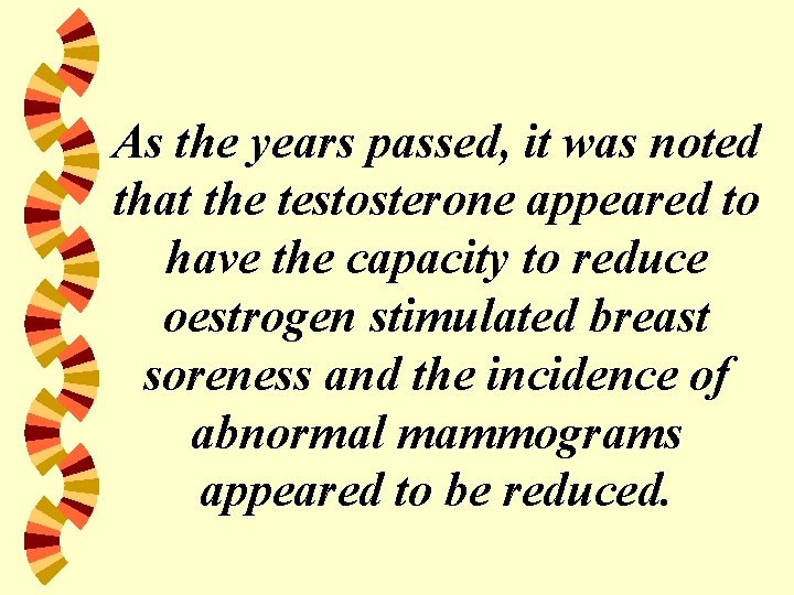 As the years passed, it was noted that the testosterone appeared to have the