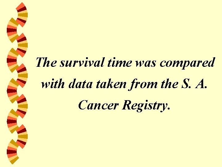The survival time was compared with data taken from the S. A. Cancer Registry.