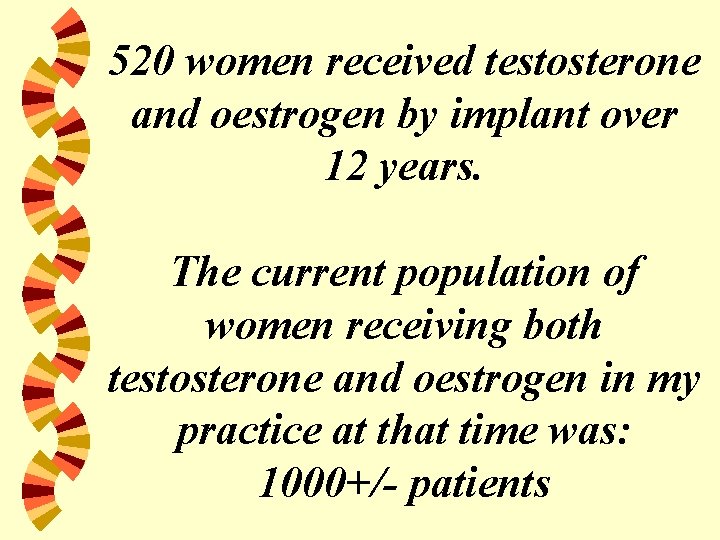 520 women received testosterone and oestrogen by implant over 12 years. The current population