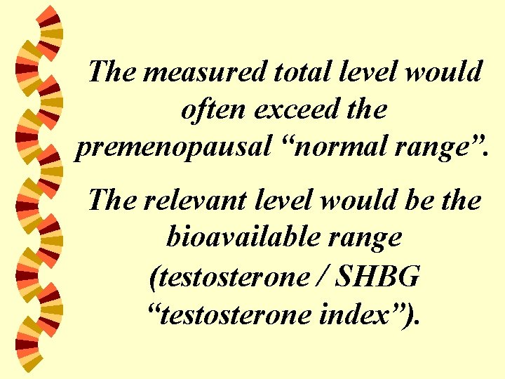 The measured total level would often exceed the premenopausal “normal range”. The relevant level