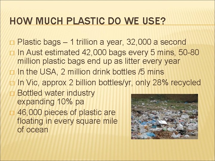 HOW MUCH PLASTIC DO WE USE? Plastic bags – 1 trillion a year, 32,