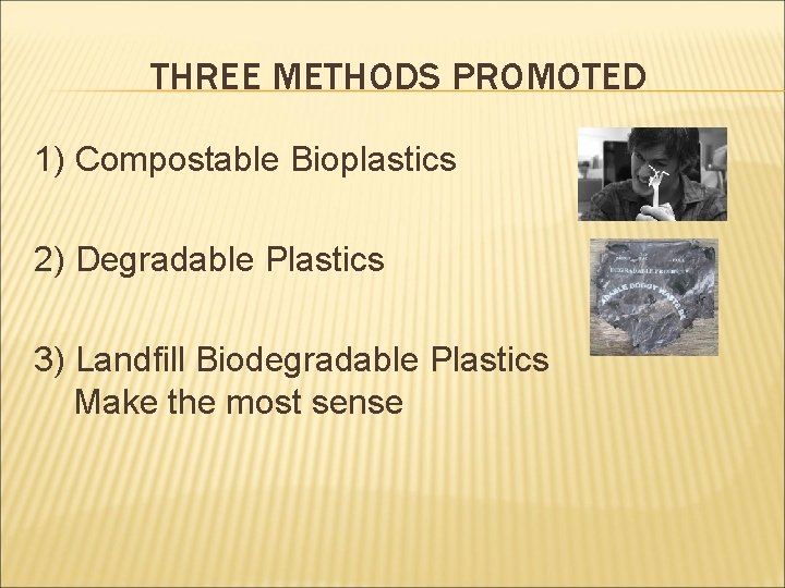 THREE METHODS PROMOTED 1) Compostable Bioplastics 2) Degradable Plastics 3) Landfill Biodegradable Plastics Make