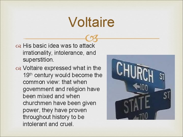 Voltaire His basic idea was to attack irrationality, intolerance, and superstition. Voltaire expressed what