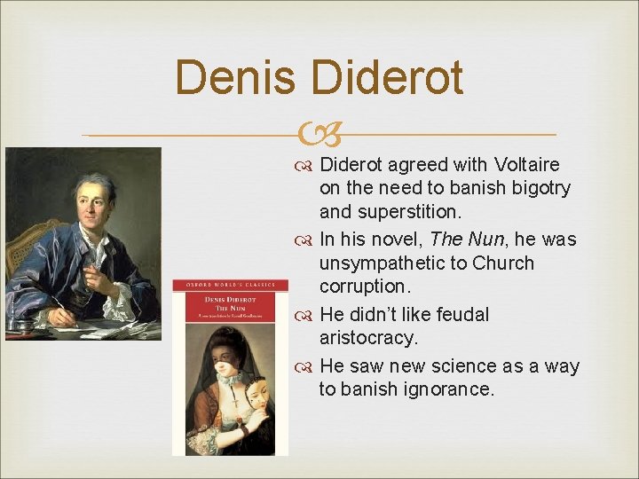 Denis Diderot agreed with Voltaire on the need to banish bigotry and superstition. In