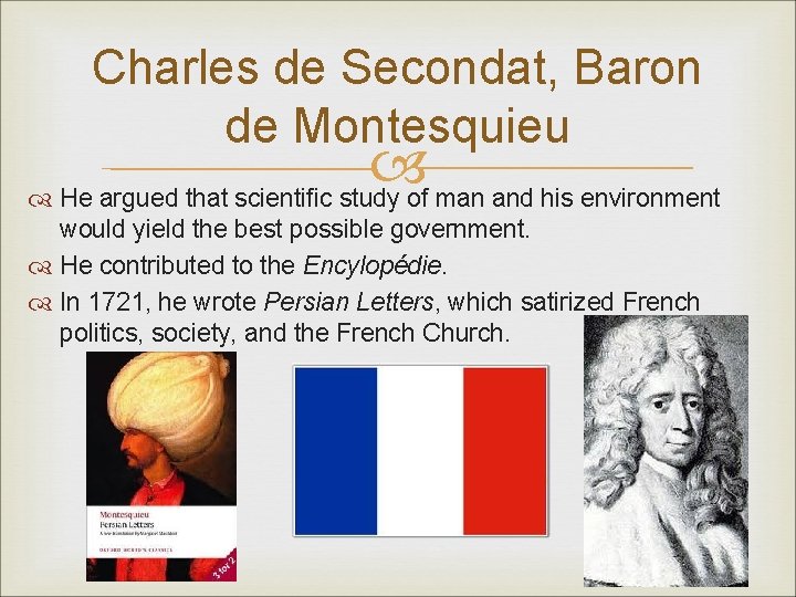Charles de Secondat, Baron de Montesquieu He argued that scientific study of man and