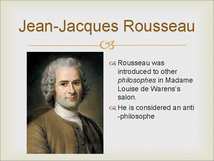 Jean-Jacques Rousseau was introduced to other philosophes in Madame Louise de Warens’s salon. He