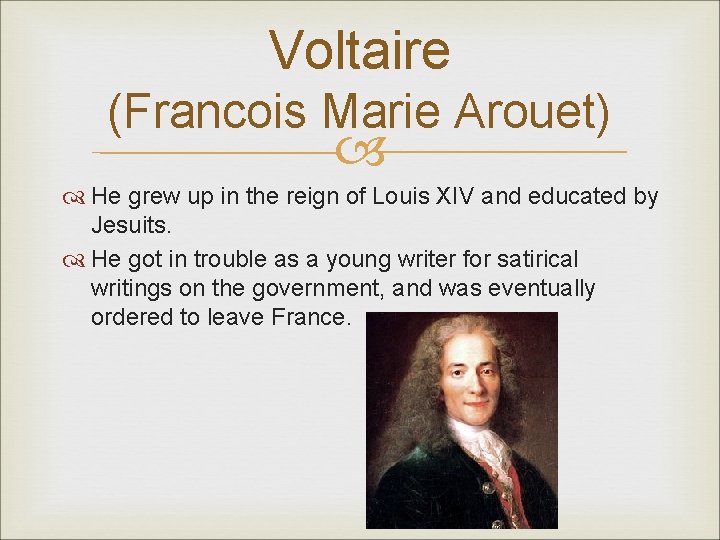 Voltaire (Francois Marie Arouet) He grew up in the reign of Louis XIV and