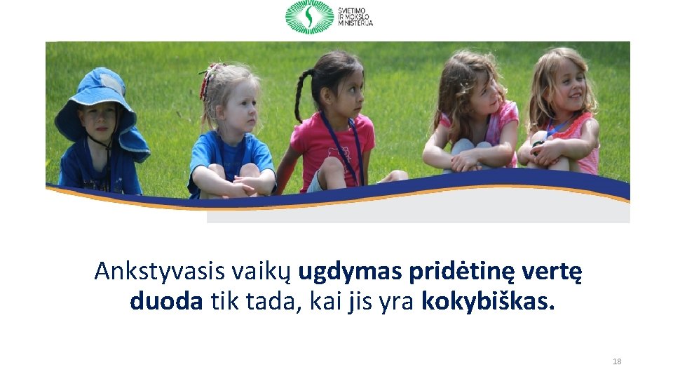 Ankstyvasis vaikų ugdymas pridėtinę vertę duoda tik tada, kai jis yra kokybiškas. 18 