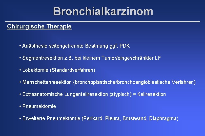 Bronchialkarzinom Chirurgische Therapie • Anästhesie seitengetrennte Beatmung ggf. PDK • Segmentresektion z. B. bei