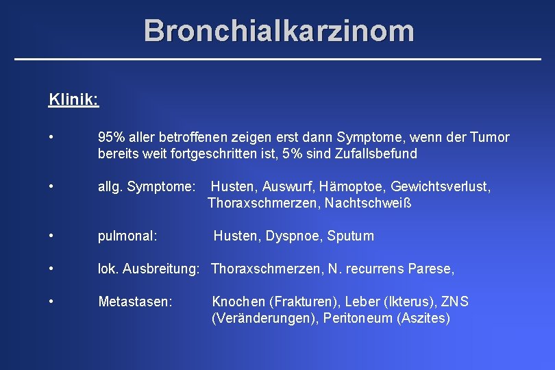 Bronchialkarzinom Klinik: • 95% aller betroffenen zeigen erst dann Symptome, wenn der Tumor bereits