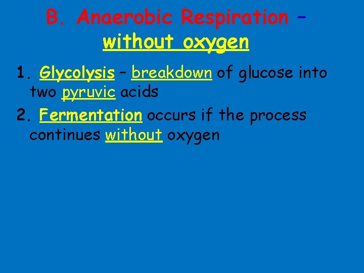 B. Anaerobic Respiration – without oxygen 1. Glycolysis – breakdown of glucose into two