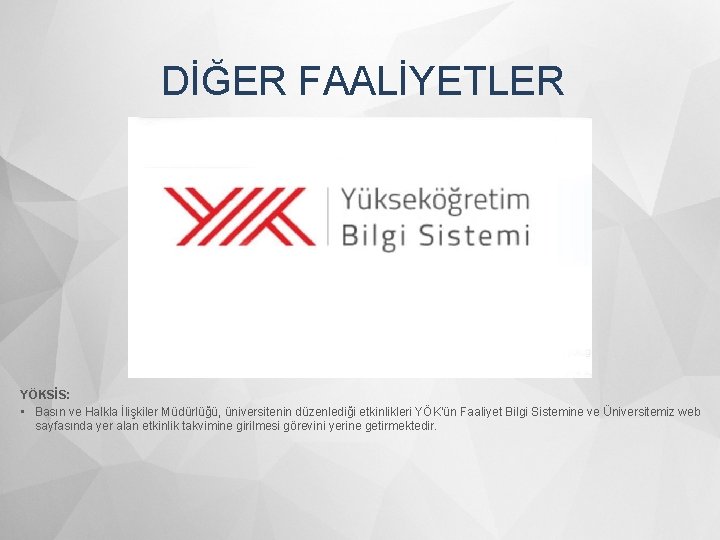 DİĞER FAALİYETLER YÖKSİS: • Basın ve Halkla İlişkiler Müdürlüğü, üniversitenin düzenlediği etkinlikleri YÖK’ün Faaliyet