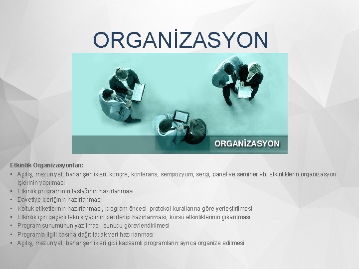 ORGANİZASYON Etkinlik Organizasyonları: • Açılış, mezuniyet, bahar şenlikleri, kongre, konferans, sempozyum, sergi, panel ve