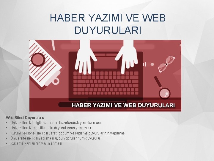 HABER YAZIMI VE WEB DUYURULARI Web Sitesi Duyuruları: • Üniversitemizle ilgili haberlerin hazırlanarak yayınlanması