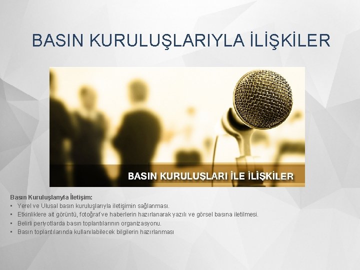 BASIN KURULUŞLARIYLA İLİŞKİLER Basın Kuruluşlarıyla İletişim: • Yerel ve Ulusal basın kuruluşlarıyla iletişimin sağlanması.