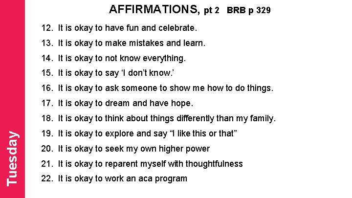 AFFIRMATIONS, pt 2 BRB p 329 12. It is okay to have fun and