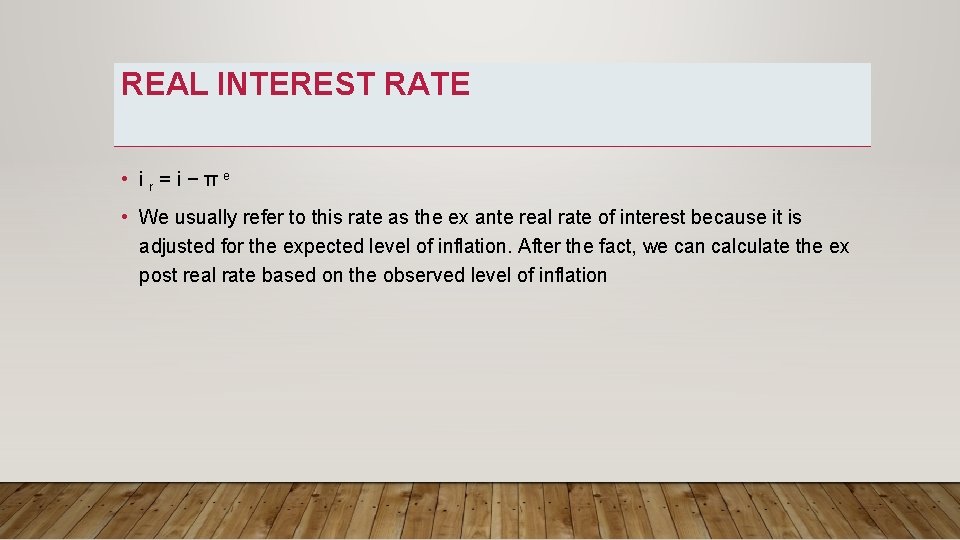 REAL INTEREST RATE • ir=i−πe • We usually refer to this rate as the