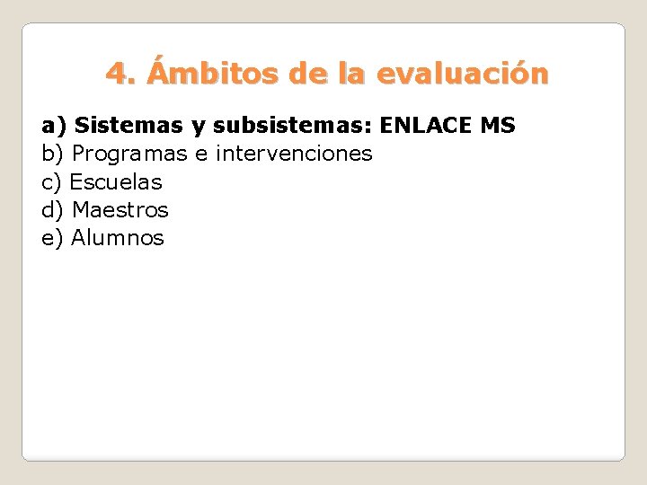 4. Ámbitos de la evaluación a) Sistemas y subsistemas: ENLACE MS b) Programas e