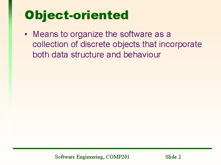Object-oriented • Means to organize the software as a collection of discrete objects that